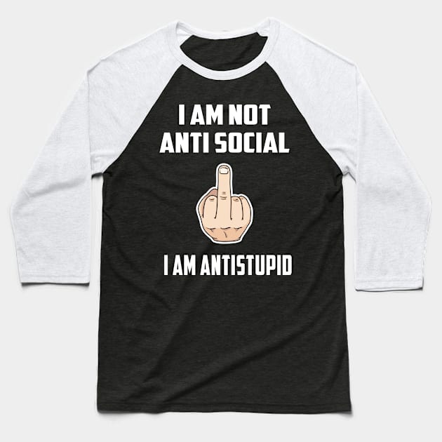 I AM NOT ANTI SOCIAL. I AM ANTI STUPID Baseball T-Shirt by amitsurti